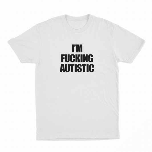 I'm Fucking Autistic T-Shirt