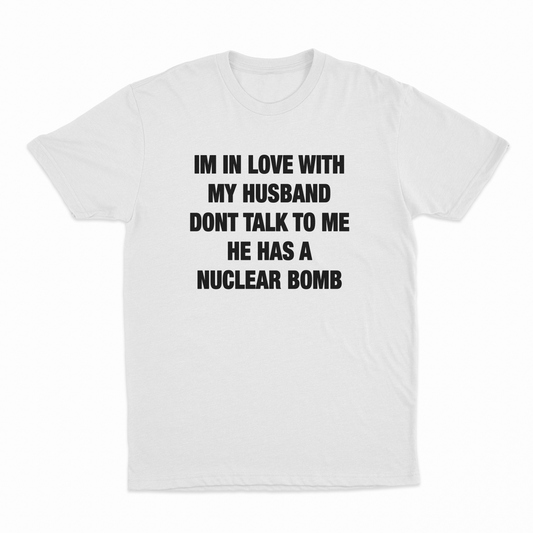I'm In Love With My Husband Don't Talk To Me He Has A Nuclear Bomb T-Shirt