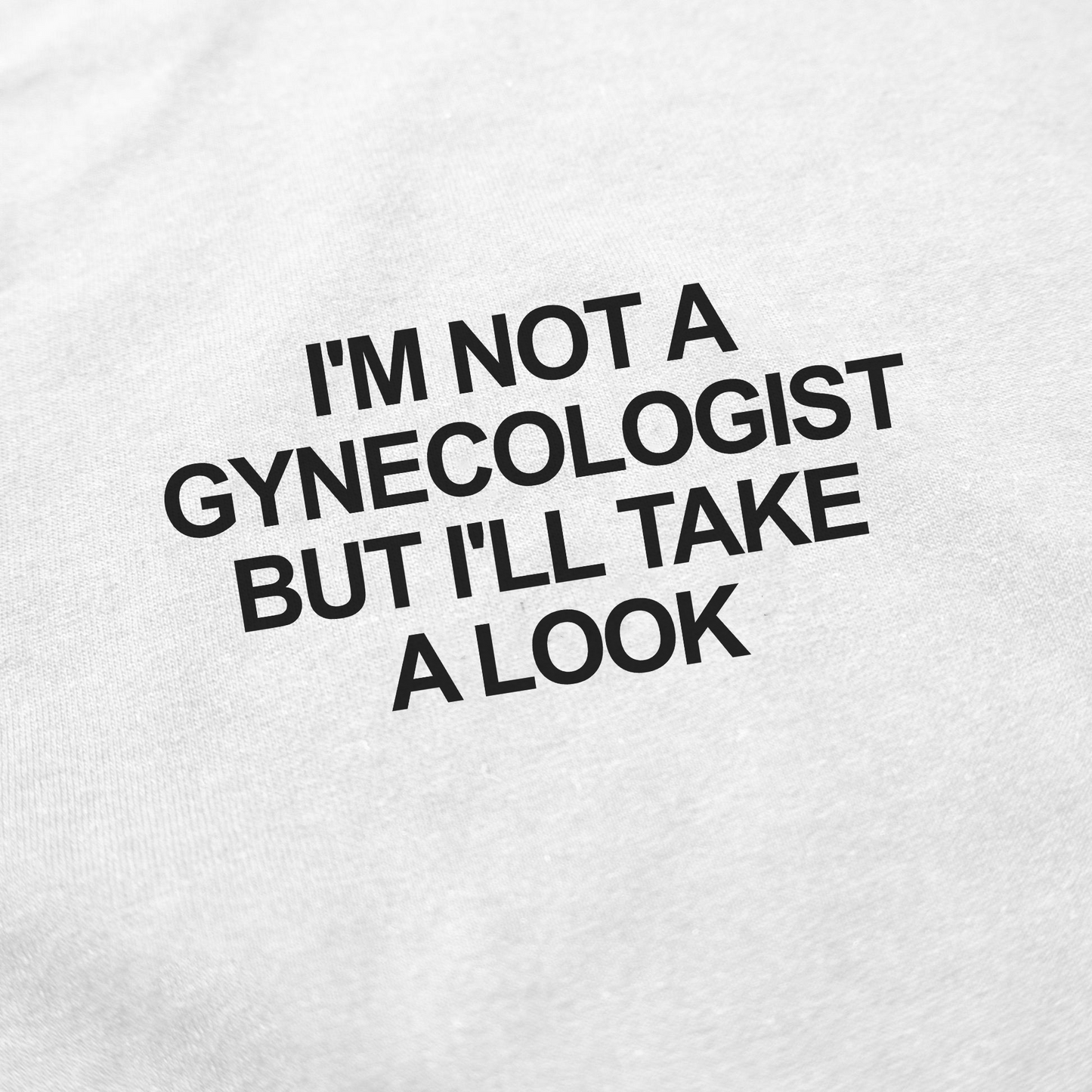 The "I'm Not a Gynecologist But I'll Take a Look T-Shirt" is a white tee with black text—ideal for anyone who loves funny, bold conversation starter shirts.
