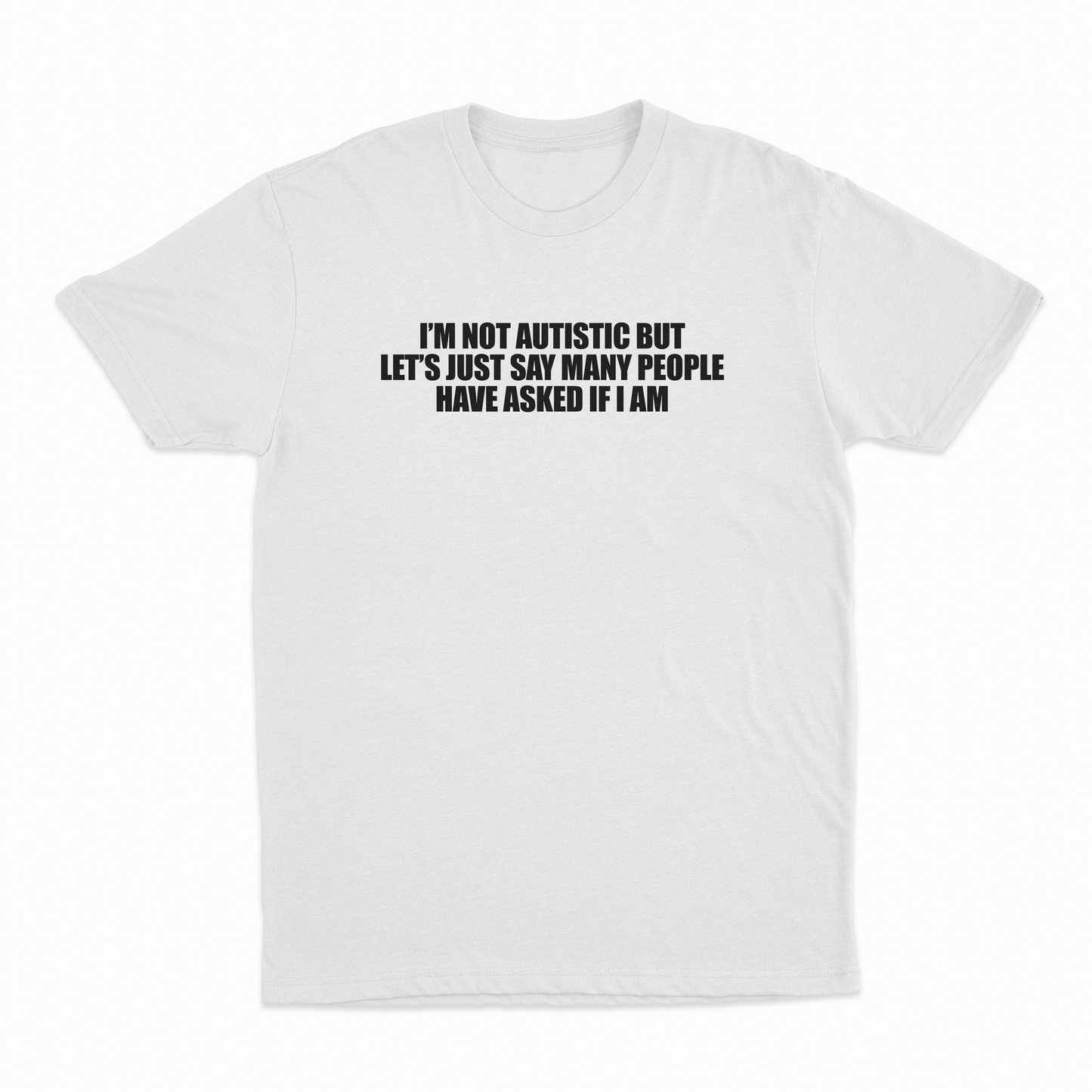I'm Not Autistic But Let's Just Say Many People Have Asked If I Am T-Shirt