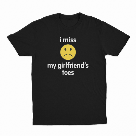 I Miss My Girlfriend's Toes T-Shirt