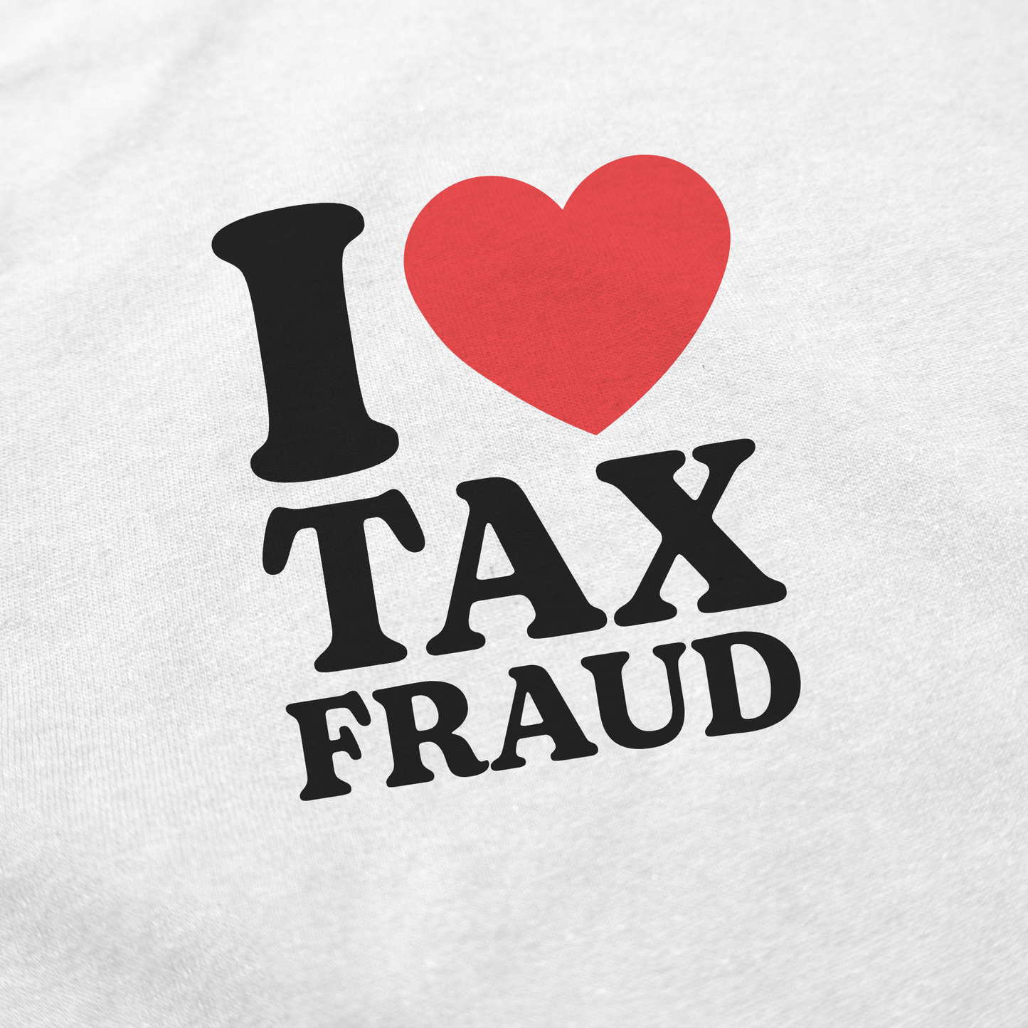 The I Heart Tax Fraud T-Shirt is a white tee with a bold red heart and witty print—ideal for fans of funny shirts and edgy humor.