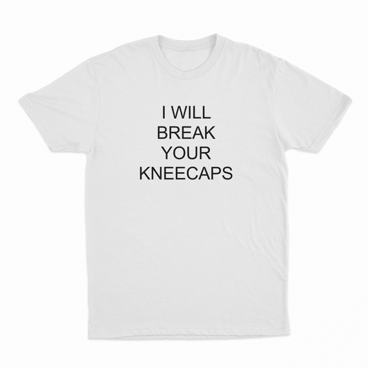 I WIll Break Your Kneecaps T-Shirt