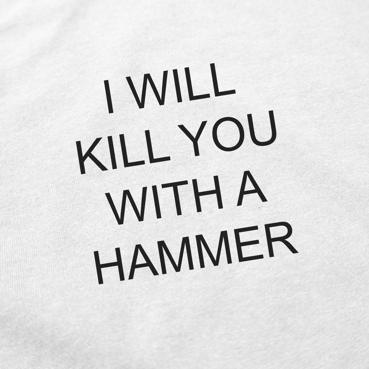 The I Will Kill You With A Hammer T-Shirt features bold black text on white cotton fabric and is part of the Illegal Shirts collection.