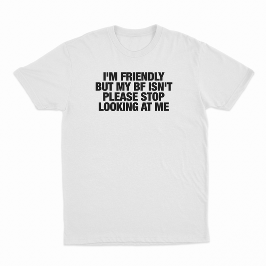 I'm Friendly But My BF Isn't Please Stop Looking At Me T-Shirt