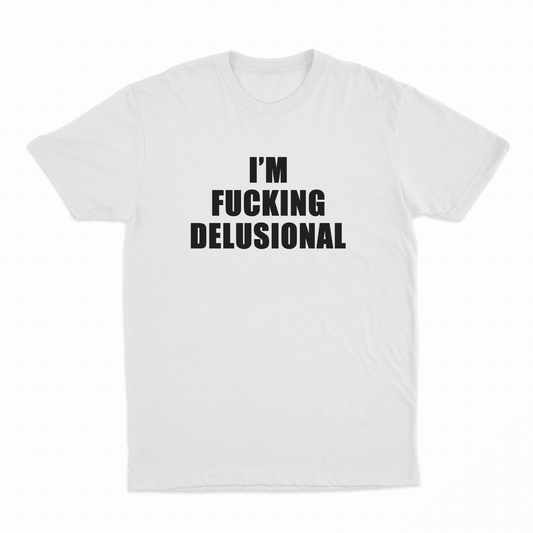 I'm Fucking Delusional T-Shirt