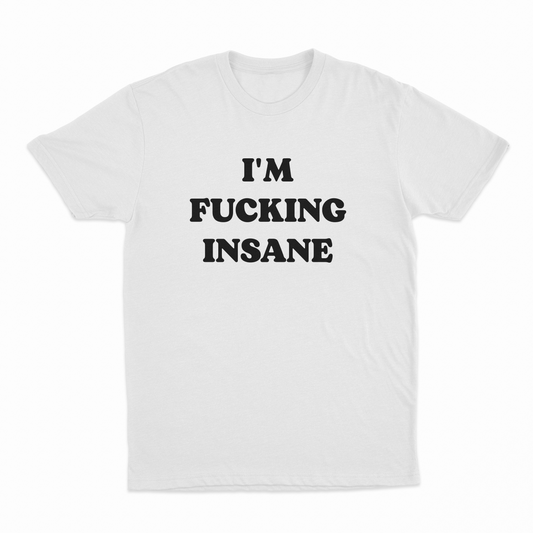 I'm Fucking Insane T-Shirt