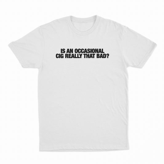 Is An Occasional Cig Really That Bad T-Shirt
