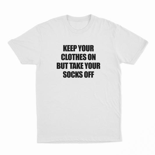 Keep Your Clothes On But Take Your Socks Off T-Shirt