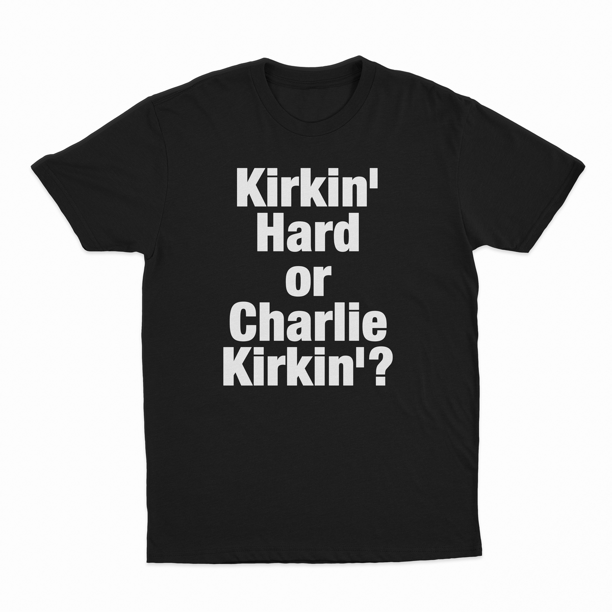 Kirkin' Hard Or Charlie Kirkin'? T-Shirt