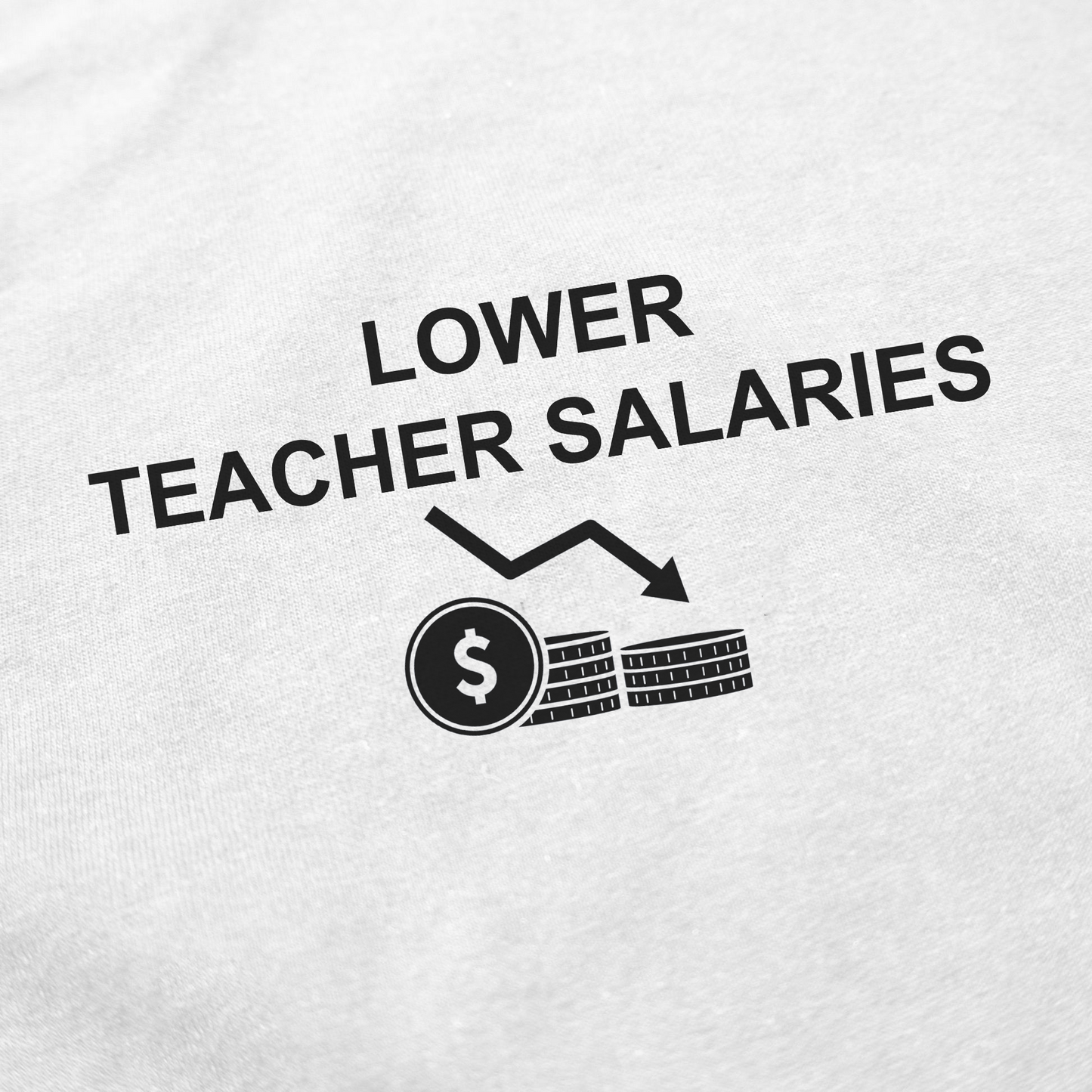 The Lower Teacher Salaries T-Shirt features a funny text graphic with a downward arrow from a coin, humorously highlighting declining teacher pay—ideal for fans of witty shirts.