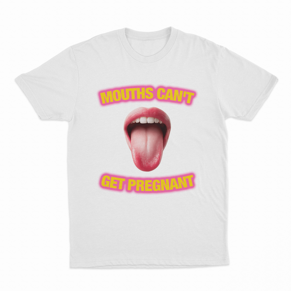 Mouths Can't Get Pregnant T-Shirt