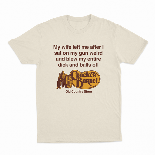 My Wife Left Me After I Sat On My Gun Weird And Blew My Entire Dick And Balls Off At The Old Country Store T-Shirt