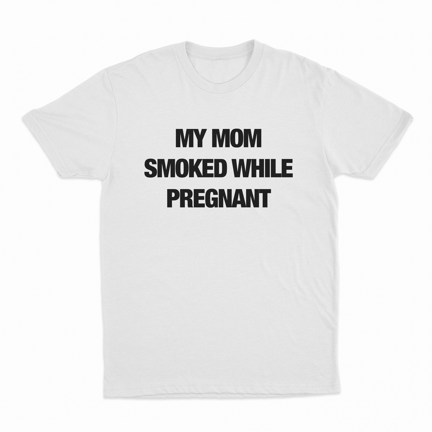 My Mom Smoked While Pregnant T-Shirt