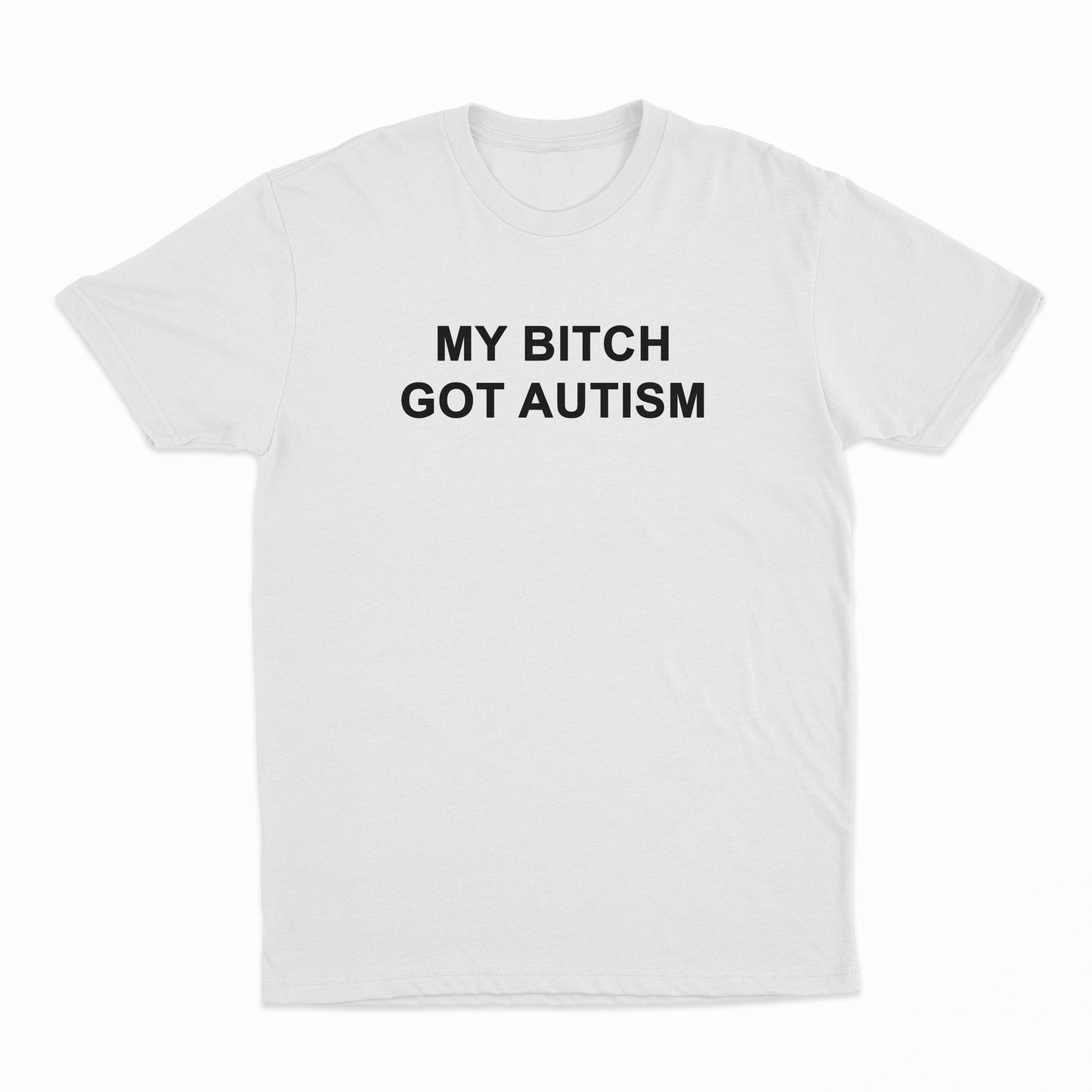My Bitch Got Autism T-Shirt
