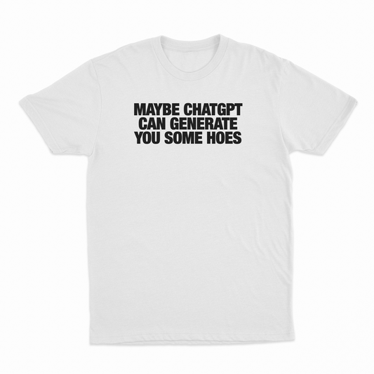 Maybe Chatgpt Can Generate You Some Hoes T-Shirt