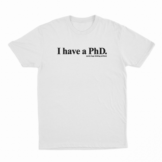 I Have A PhD (Pretty Huge Drinking Problem) T-Shirt