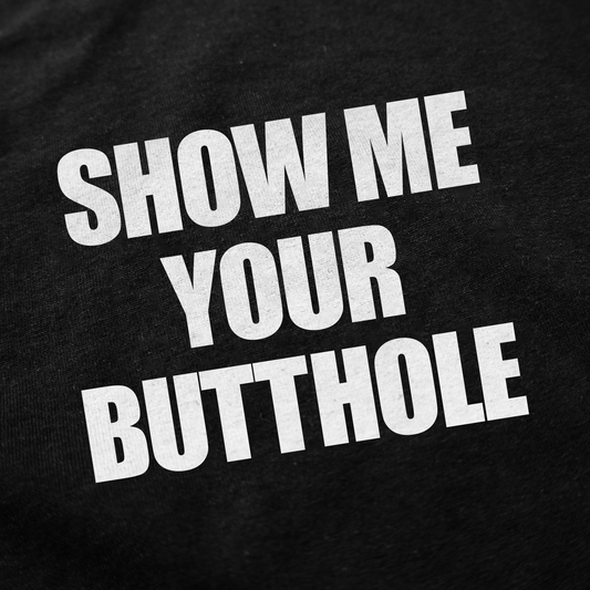 Show Me Your Butthole T-Shirt