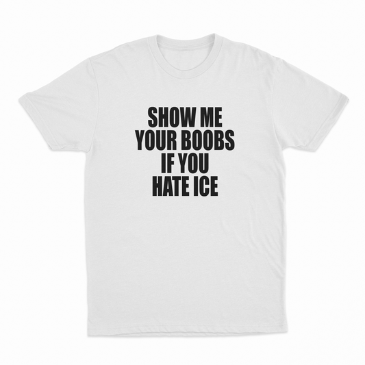 Show Me Your Boobs If You Hate Ice T-Shirt