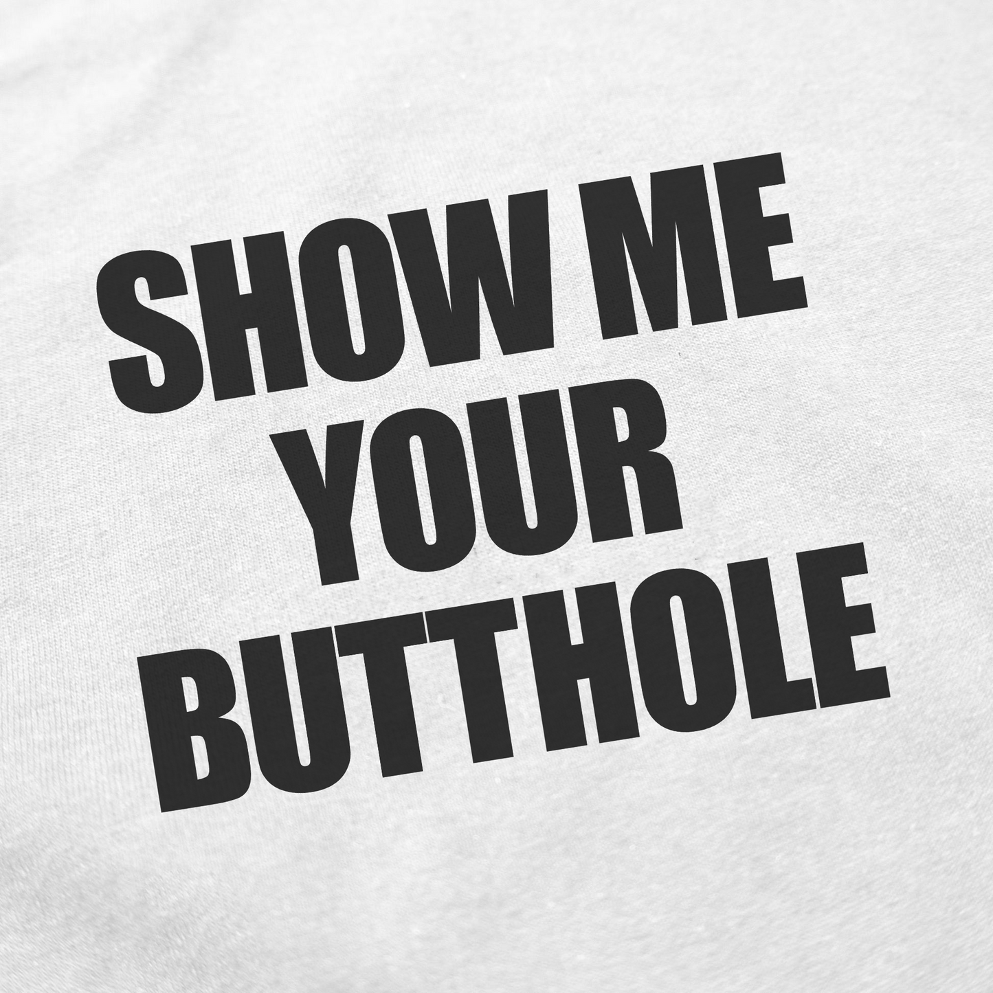 Show Me Your Butthole T-Shirt