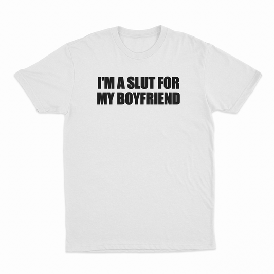 I'm A Slut For My Boyfriend T-Shirt