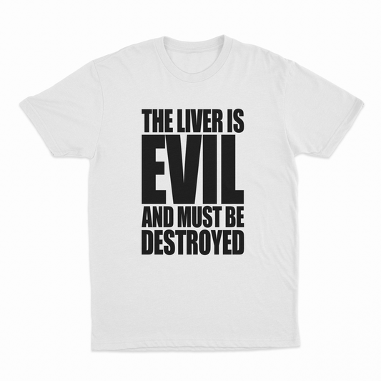 The Liver Is Evil And Must Be Destroyed T-Shirt