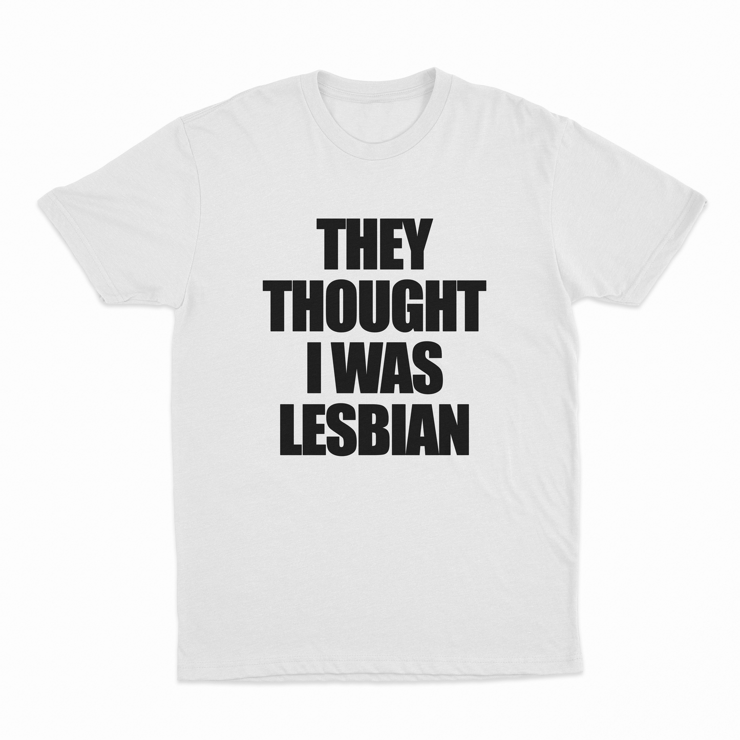 They Thought I Was Lesbian T-Shirt