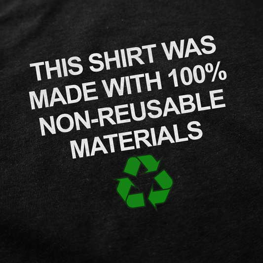 The "This Shirt Was Made with 100% Non-Reusable Materials T-Shirt" features white text on black 100% cotton, plus a green recycling symbol—a funny conversation starter for eco-aware fashion lovers.