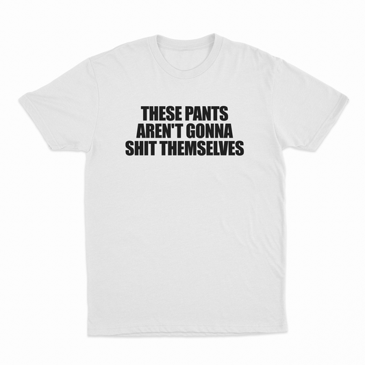 These Pants Aren't Gonna Shit Themselves T-Shirt