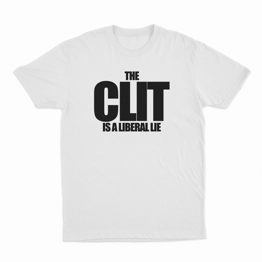 The Clit Is A Liberal Lie T-Shirt