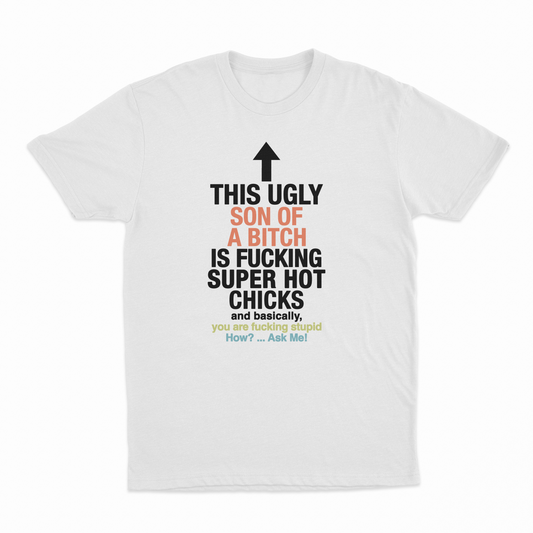 This Ugly Son Of A Bitch Is Fucking Super Hot Chicks T-Shirt