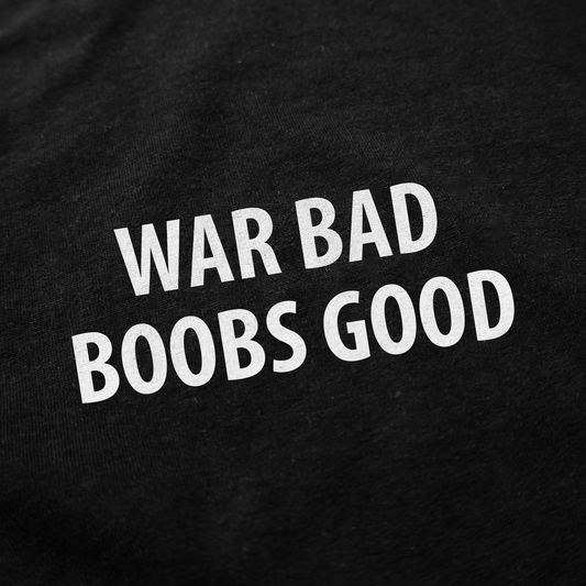 War Bad Boobs Good T-Shirt
