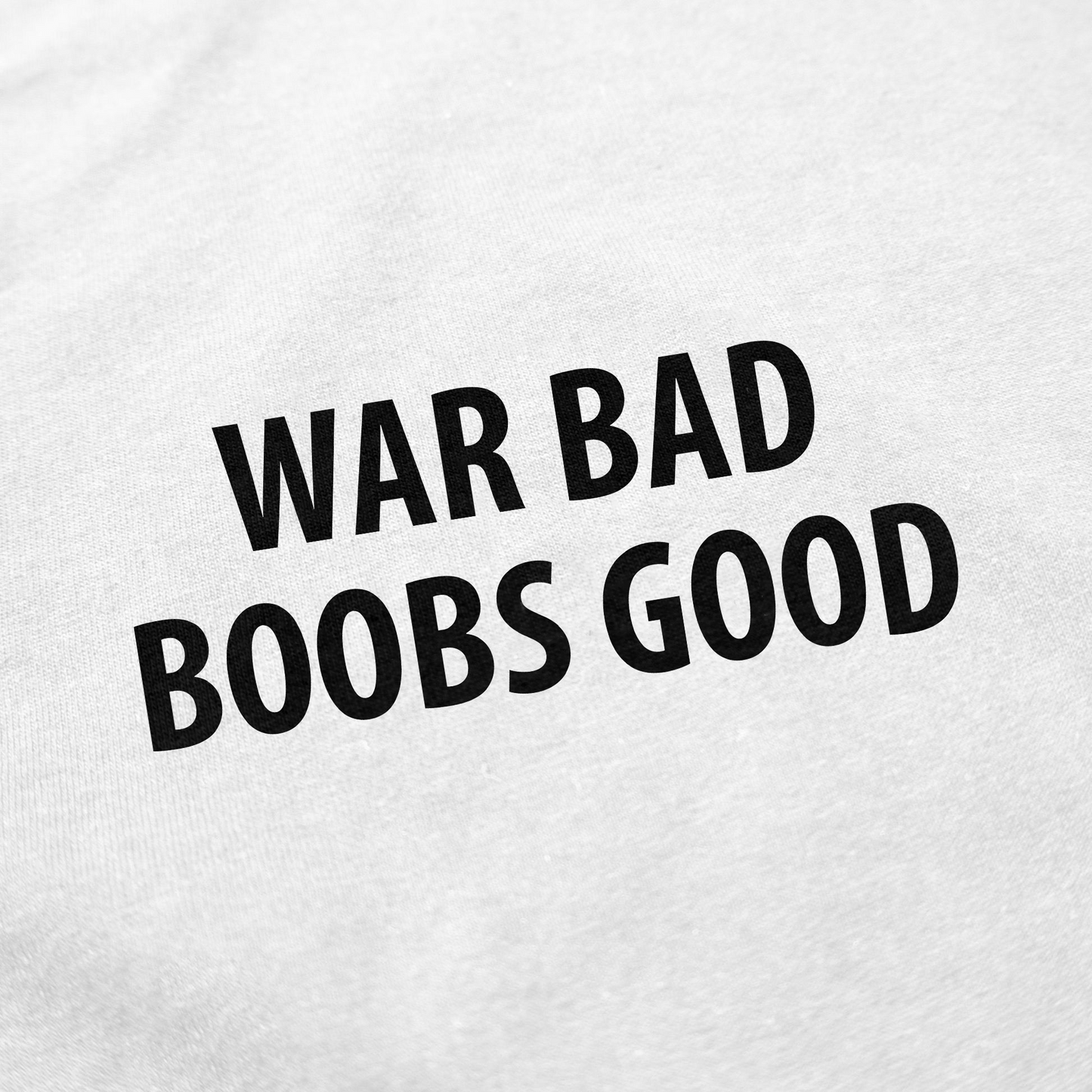 War Bad Boobs Good T-Shirt
