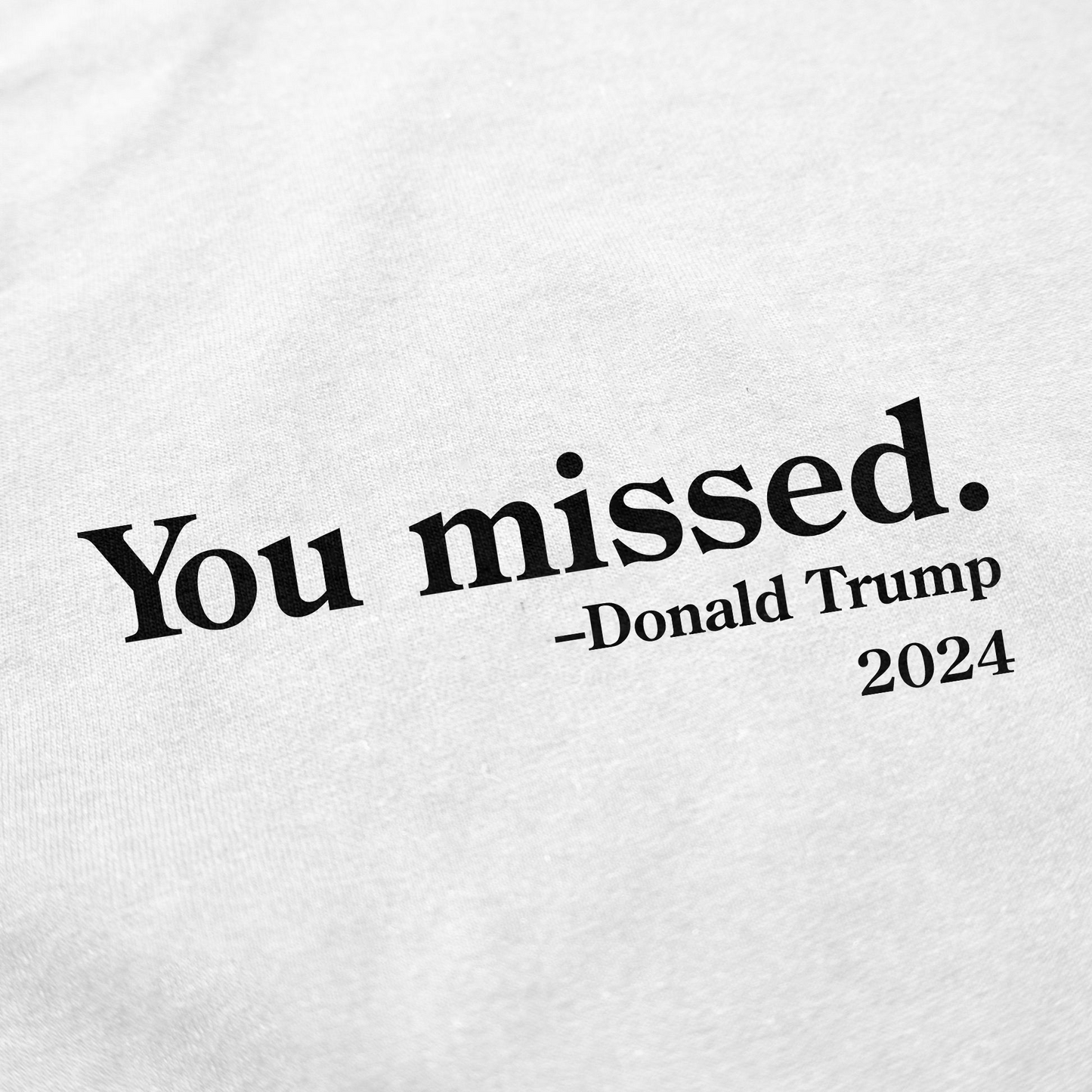 You Missed –Donald Trump T-Shirt