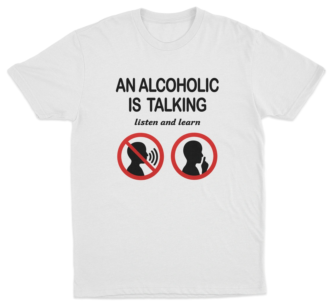 An Alcoholic Is Talking Listen And Learn T-Shirt