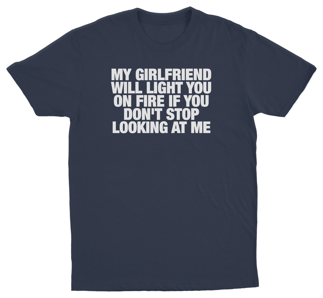 My Girlfriend Will Light You On Fire If You Don't Stop Looking At Me T-Shirt