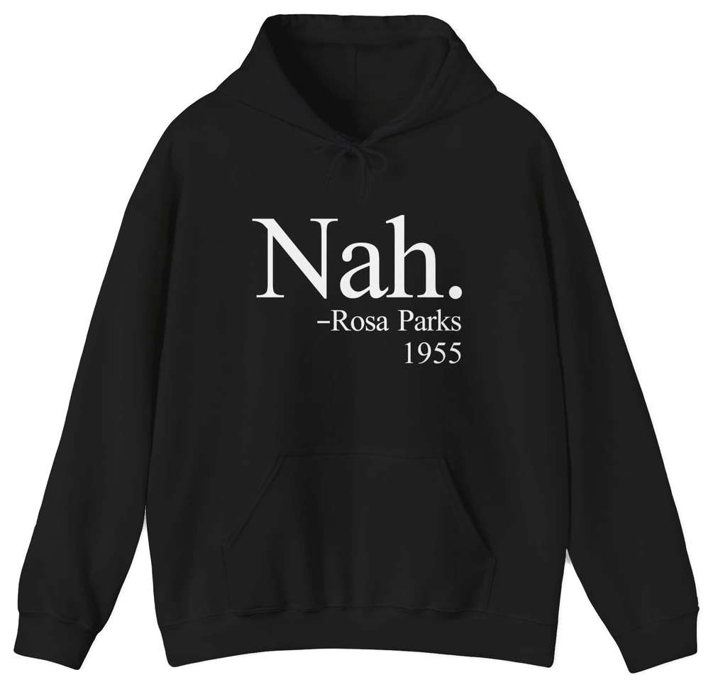 The Nah Hoodie features "Nah. –Rosa Parks 1955" in bold white print on black, crafted from medium-heavy fabric for comfort. Make a statement with this standout piece from Illegal Shirts.
