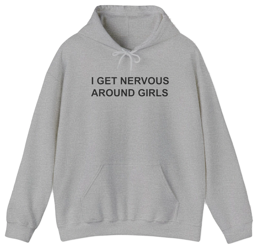 I Get Nervous Around Girls Hoodie