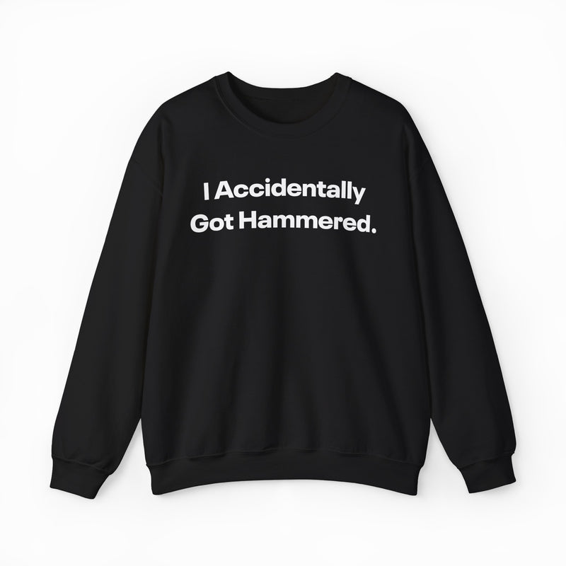 I Accidentally Got Hammered. Crewneck