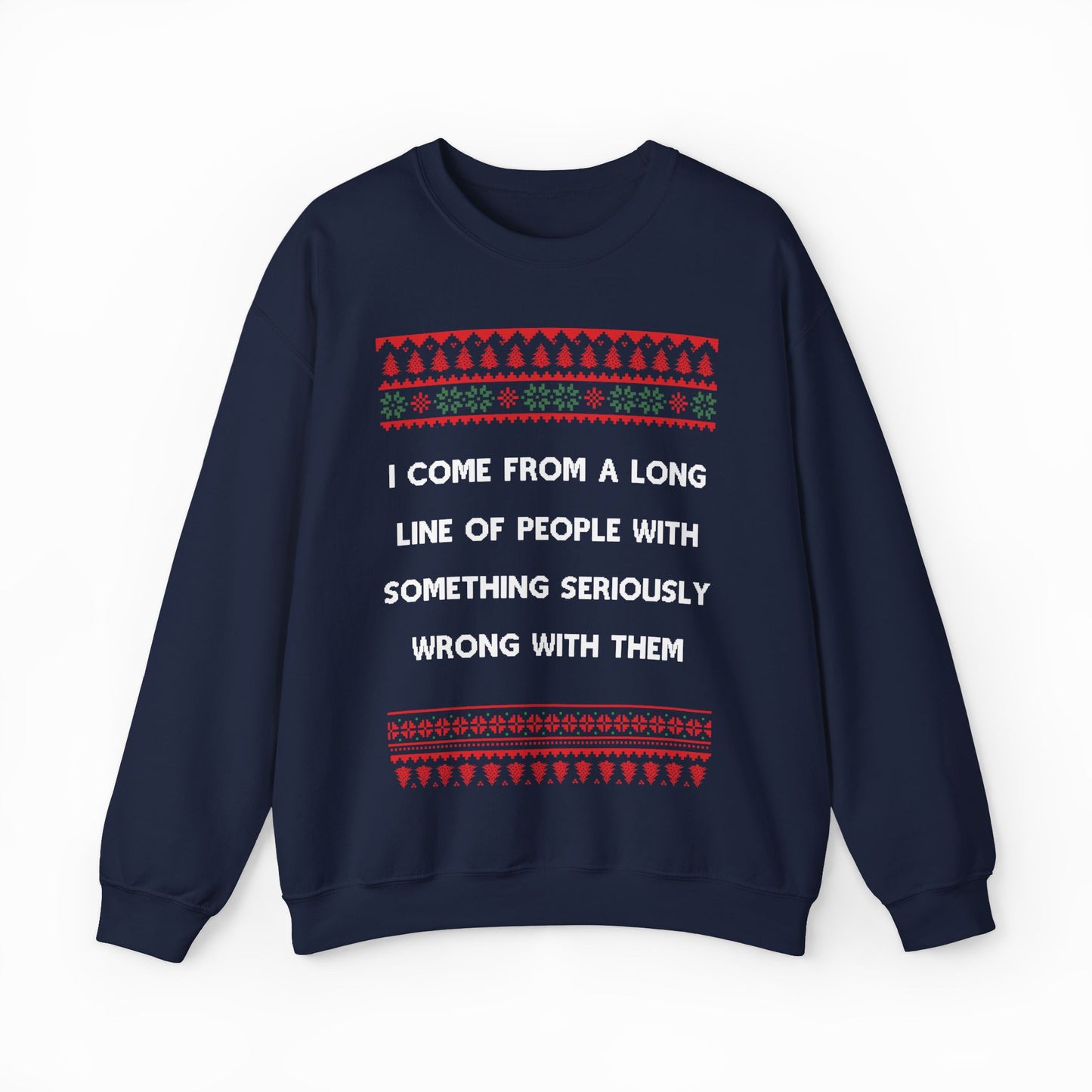 I Come From A Long Line Of People With Something Seriously Wrong With Them Ugly Christmas Sweater