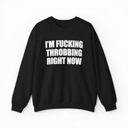 I'm Fucking Throbbing Right Now Crewneck