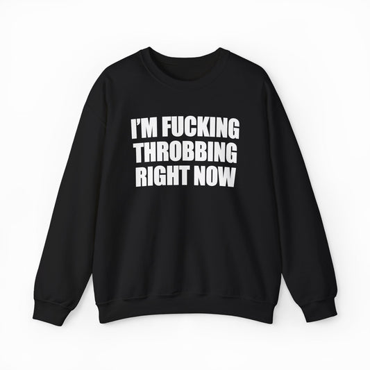 I'm Fucking Throbbing Right Now Crewneck