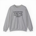 Gaslighting Is Not Real You're Just Crazy Crewneck