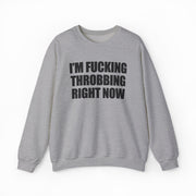 I'm Fucking Throbbing Right Now Crewneck