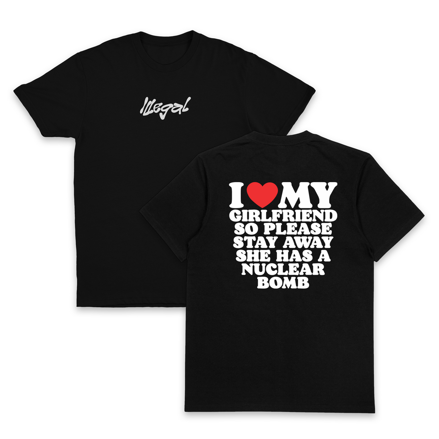 Two black I Heart My Girlfriend So Please Stay Away She Has A Nuclear Bomb T-Shirts (Backprint), made from 175 GSM ethically grown cotton; “Illegal” in white script on the front, bold back text: I ♥ MY GIRLFRIEND SO PLEASE STAY AWAY SHE HAS A NUCLEAR BOMB.