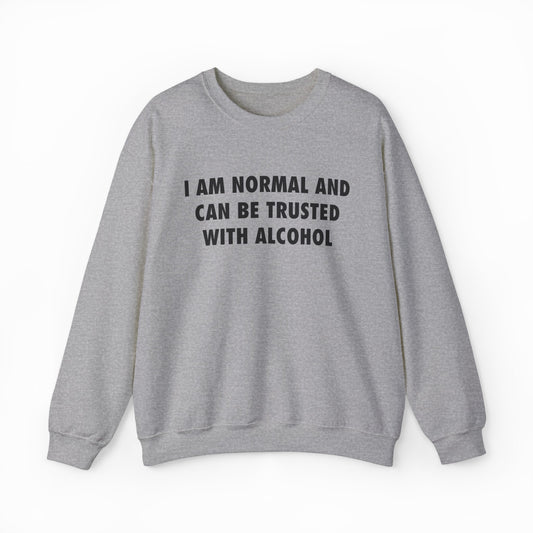 I Am Normal And Can Be Trusted With Alcohol Crewneck