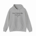 Don't Bully Me I'll Cum Hoodie