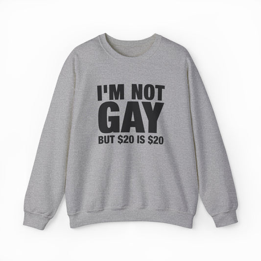 I'm Not Gay But $20 Is $20 Crewneck