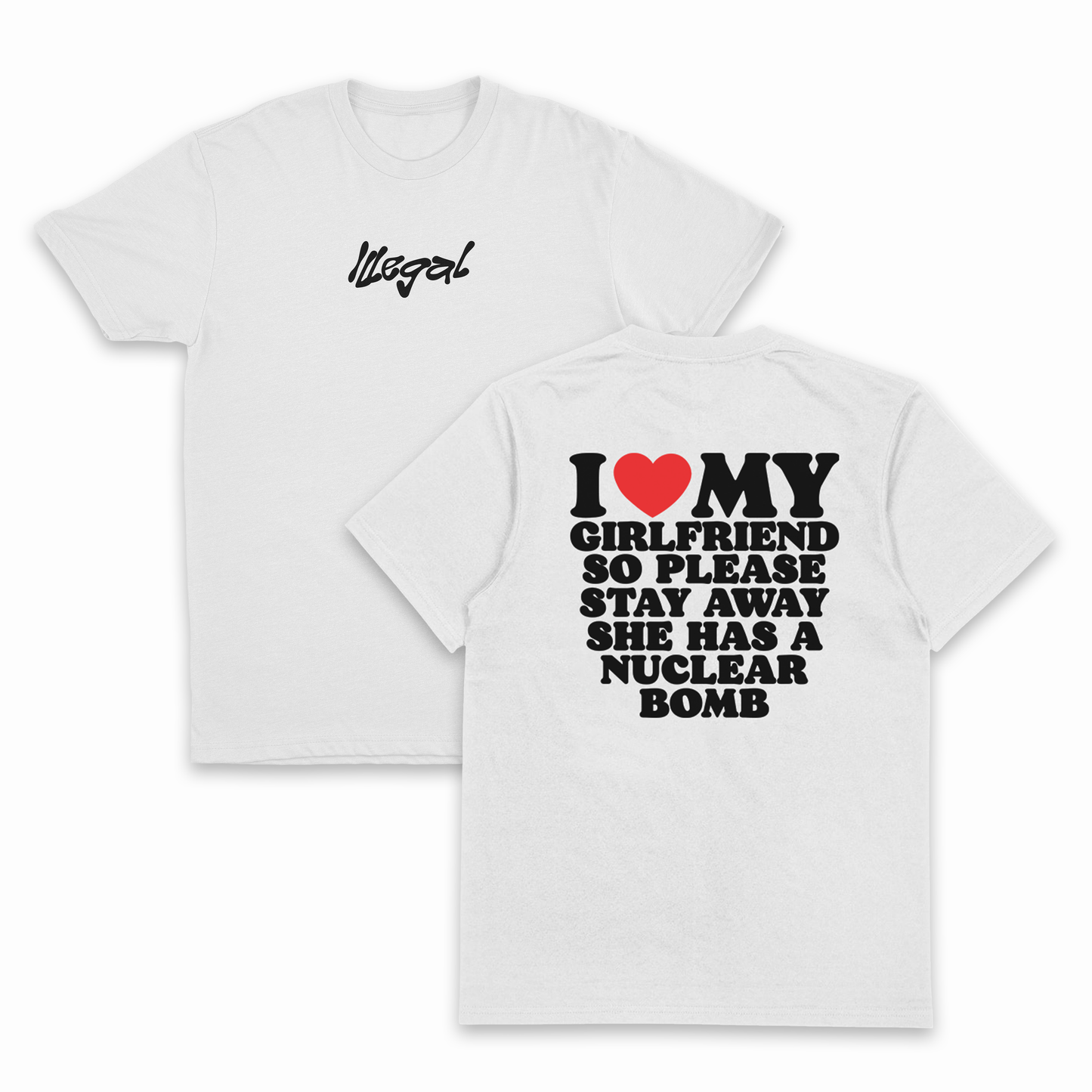 The "I Heart My Girlfriend So Please Stay Away She Has A Nuclear Bomb T-Shirt (Backprint)" is a white, 175 GSM cotton tee with "Illegal" in black on the front and bold text on the back. Ethically grown cotton ensures comfort and sustainability.