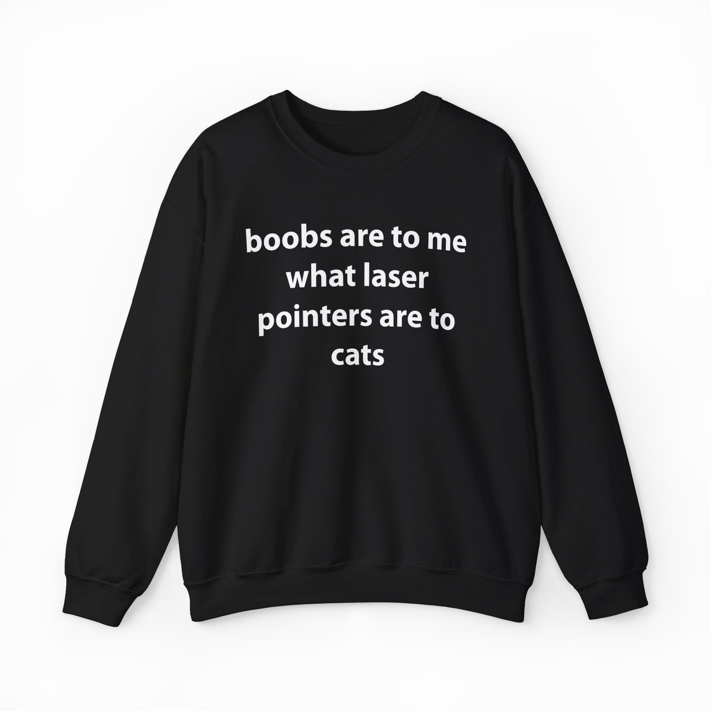 Boobs Are To Me What Laser Pointers Are To Cats Crewneck